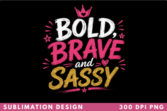 Bold Brave and Sassy T-shirt PNG Design – A Creative Catalyst for Print-on-Demand Entrepreneurs