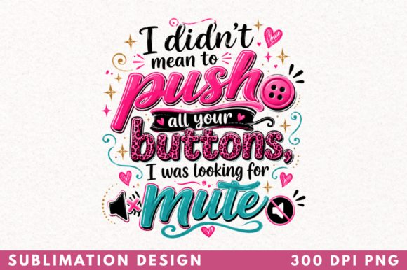 I Didn’t Mean to Push All Your Buttons – Express Yourself with Trendy Sublimation Design